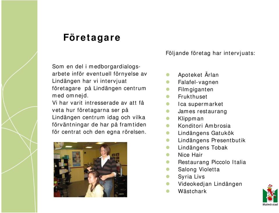 Vi har varit intresserade av att få veta hur företagarna ser på Lindängen centrum idag och vilka förväntningar de har på framtiden för centrat och den