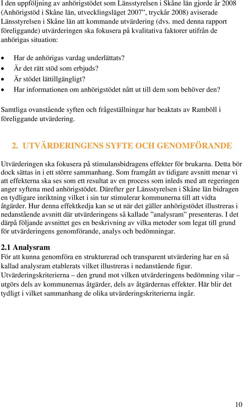 Är stödet lättillgängligt? Har informationen om anhörigstödet nått ut till dem som behöver den? Samtliga ovanstående syften och frågeställningar har beaktats av Ramböll i föreliggande utvärdering. 2.