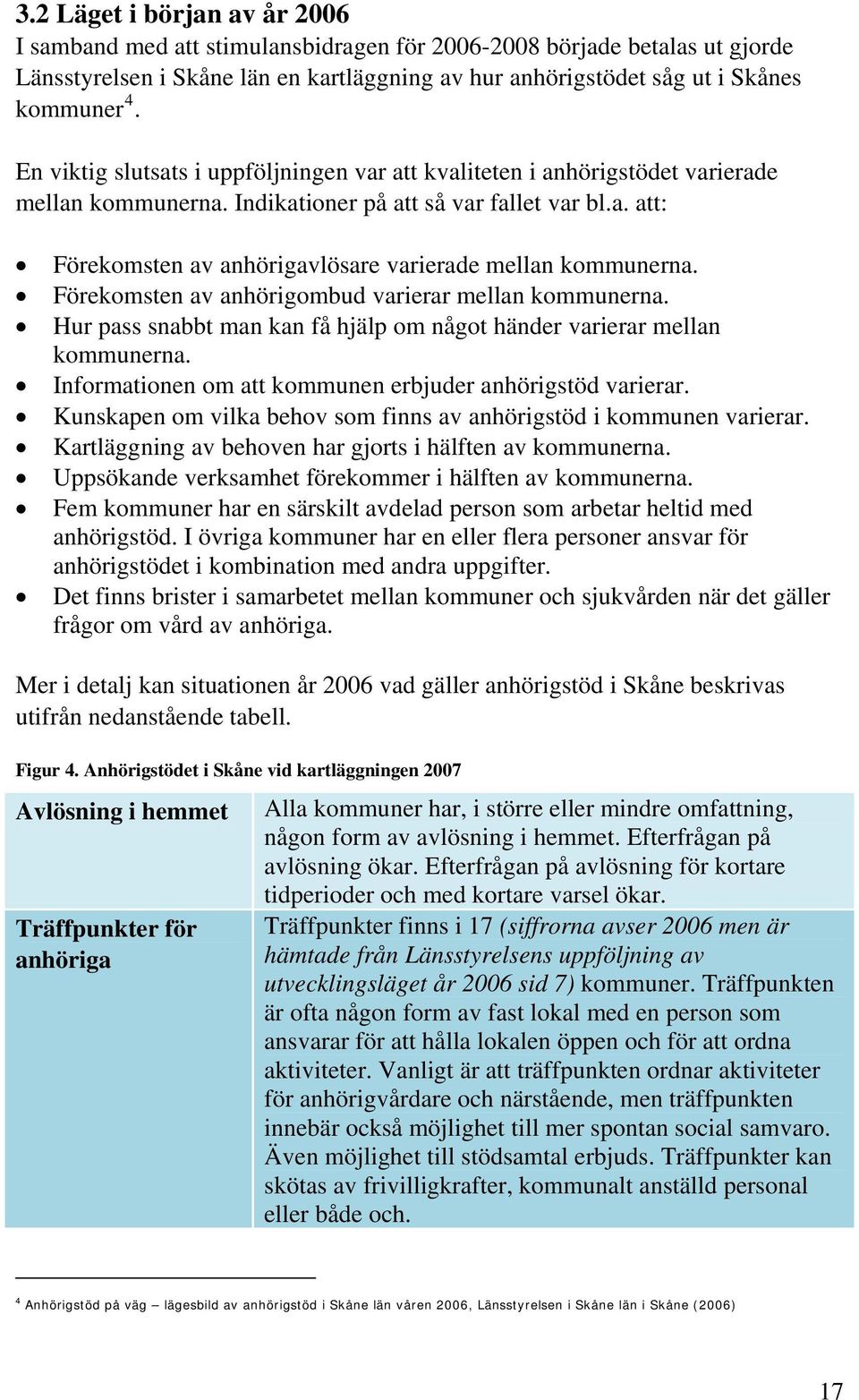 Förekomsten av anhörigombud varierar mellan kommunerna. Hur pass snabbt man kan få hjälp om något händer varierar mellan kommunerna. Informationen om att kommunen erbjuder anhörigstöd varierar.