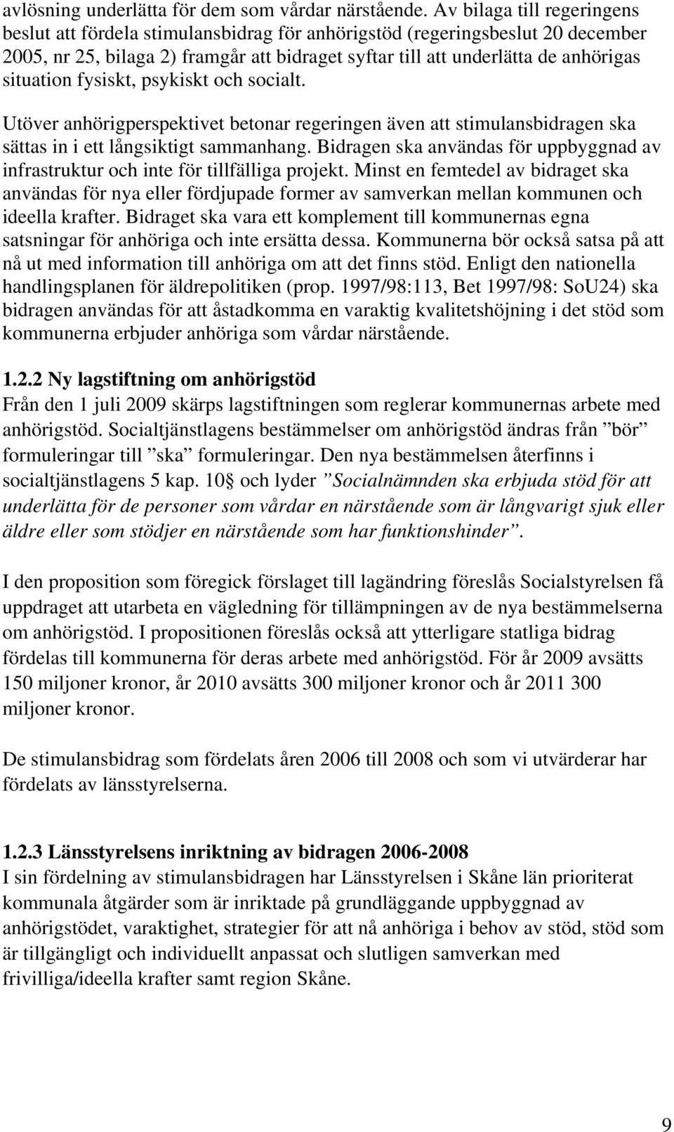 situation fysiskt, psykiskt och socialt. Utöver anhörigperspektivet betonar regeringen även att stimulansbidragen ska sättas in i ett långsiktigt sammanhang.