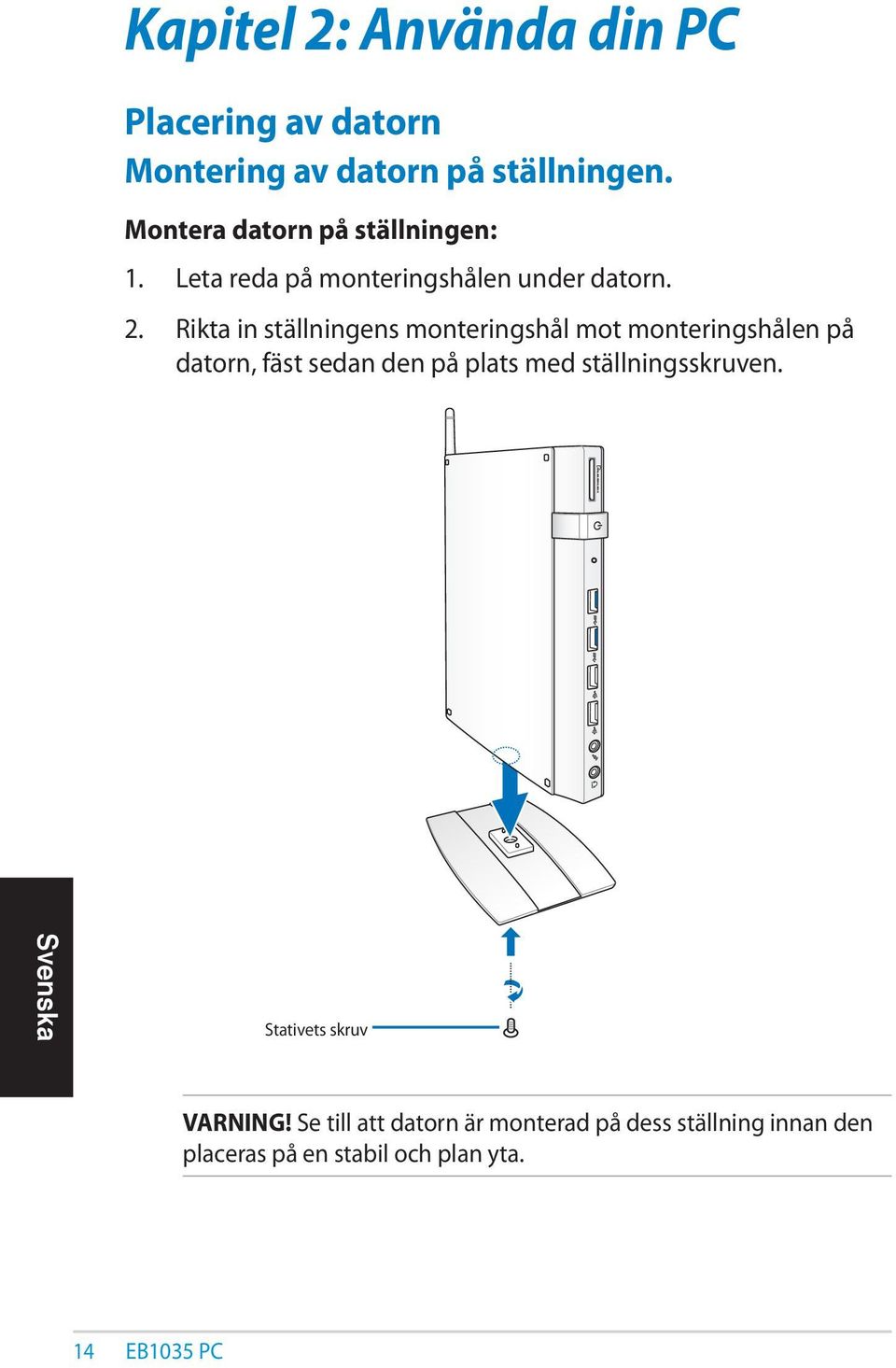 Rikta in ställningens monteringshål mot monteringshålen på datorn, fäst sedan den på plats med