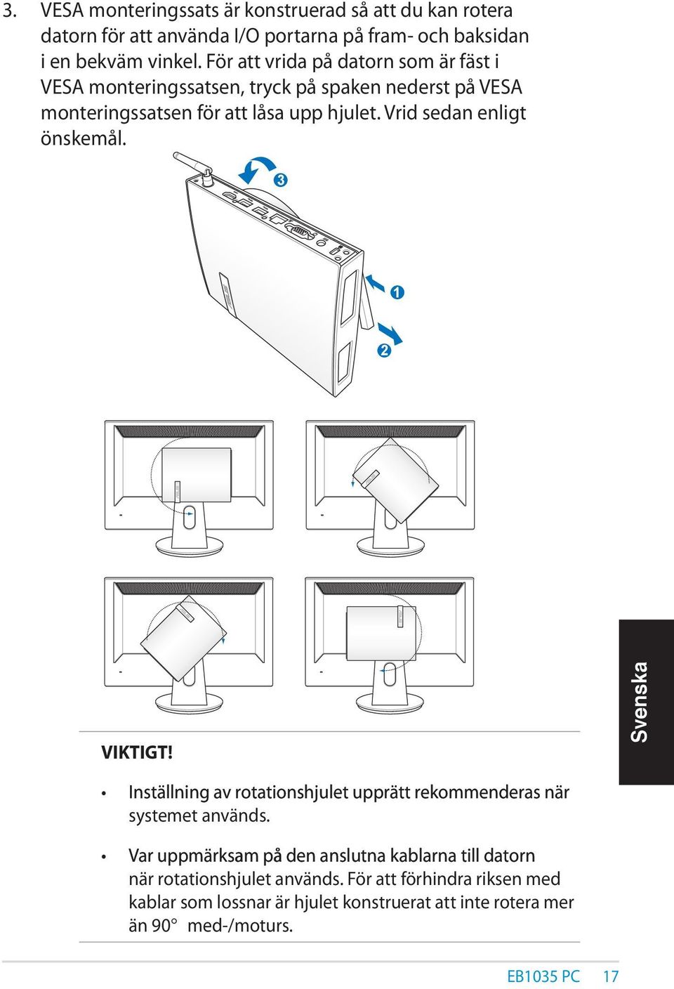 Vrid sedan enligt önskemål. 3 1 2 VIKTIGT! Inställning av rotationshjulet upprätt rekommenderas när systemet används.