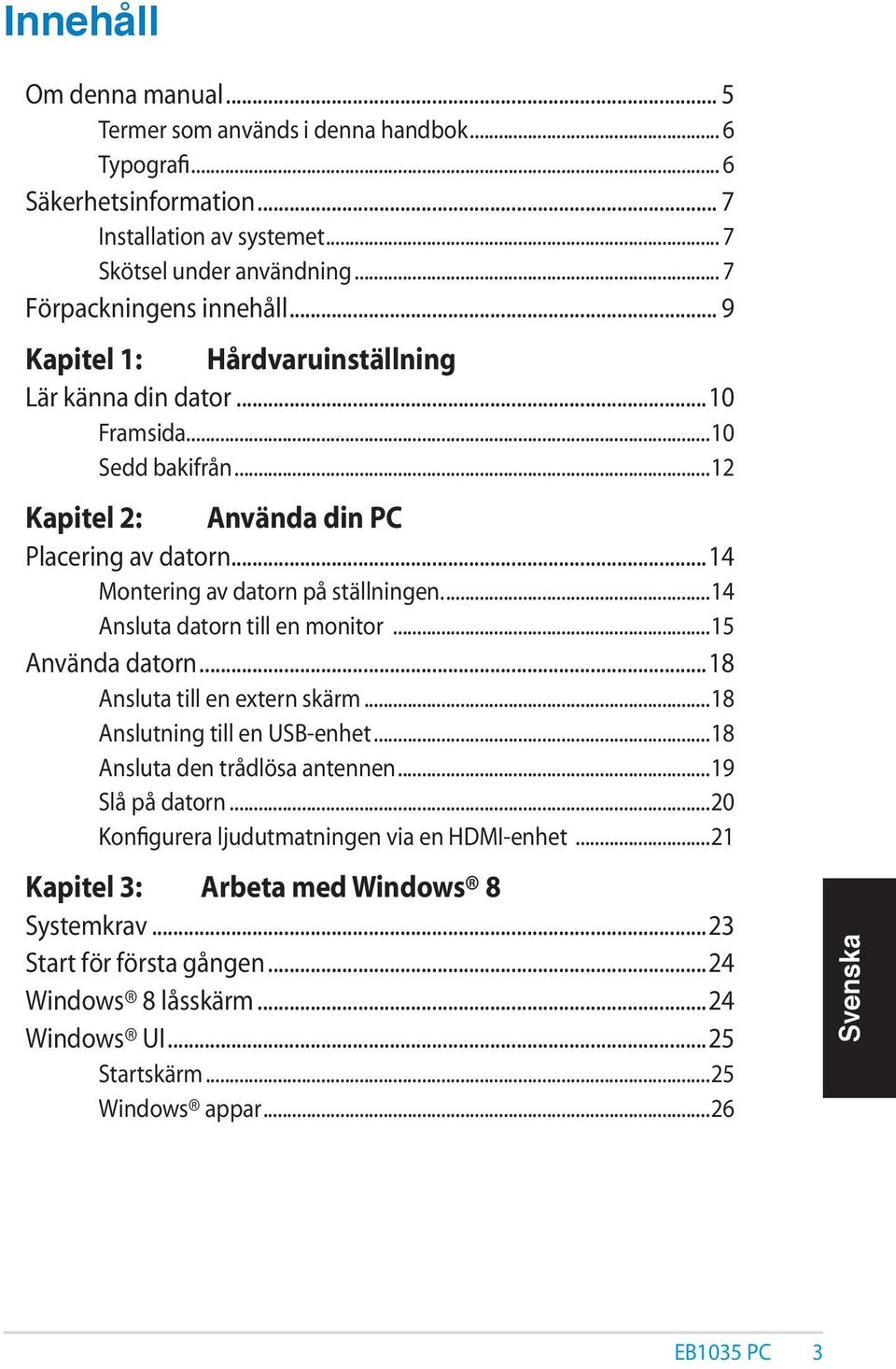 ..14 Ansluta datorn till en monitor...15 Använda datorn...18 Ansluta till en extern skärm...18 Anslutning till en USB-enhet...18 Ansluta den trådlösa antennen...19 Slå på datorn.