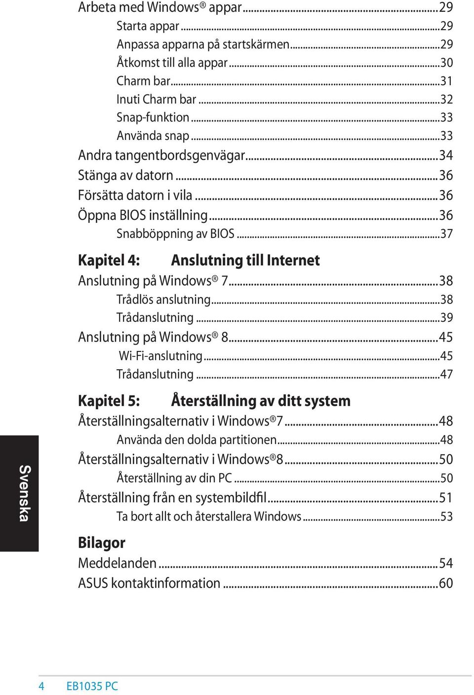 ..38 Trådlös anslutning...38 Trådanslutning...39 Anslutning på Windows 8...45 Wi-Fi-anslutning...45 Trådanslutning...47 Kapitel 5: Återställning av ditt system Återställningsalternativ i Windows 7.