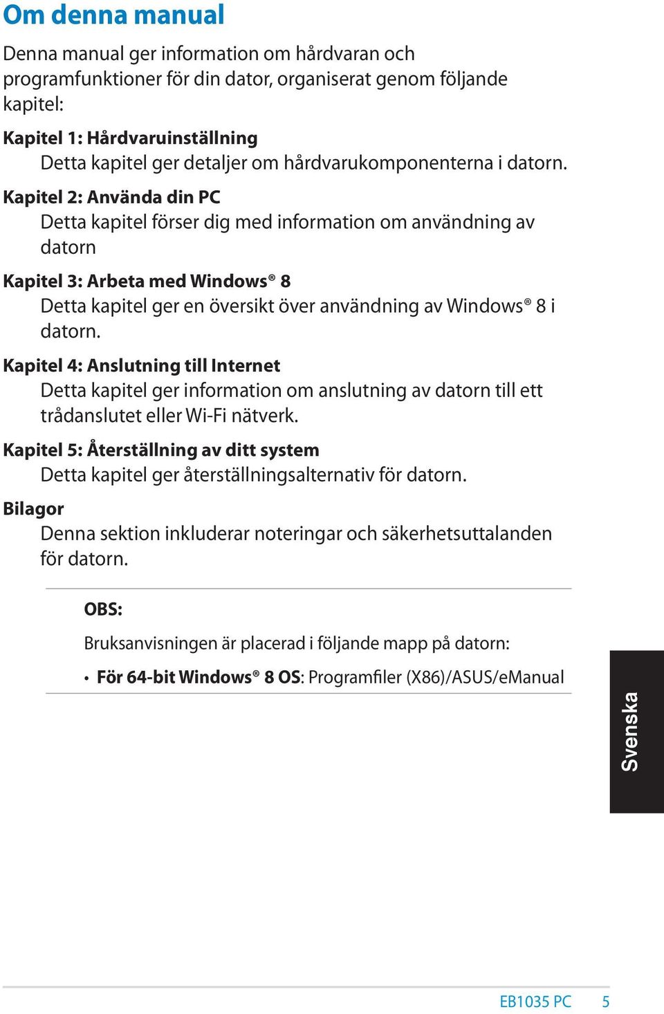 Kapitel 2: Använda din PC Detta kapitel förser dig med information om användning av datorn Kapitel 3: Arbeta med Windows 8 Detta kapitel ger en översikt över användning av Windows 8 i datorn.
