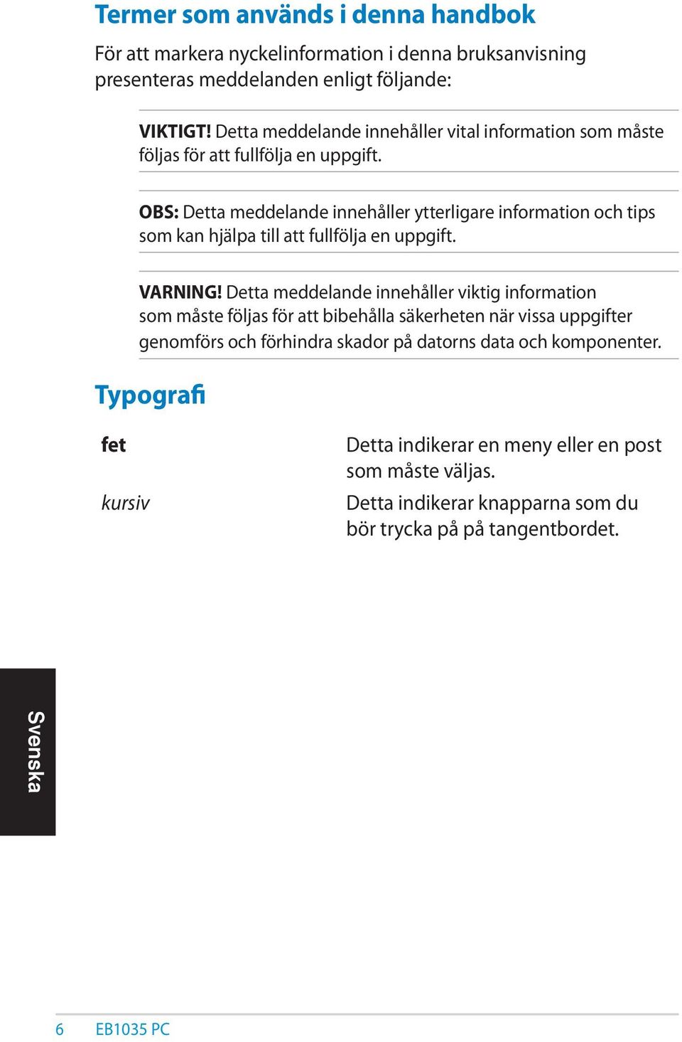 OBS: Detta meddelande innehåller ytterligare information och tips som kan hjälpa till att fullfölja en uppgift. VARNING!