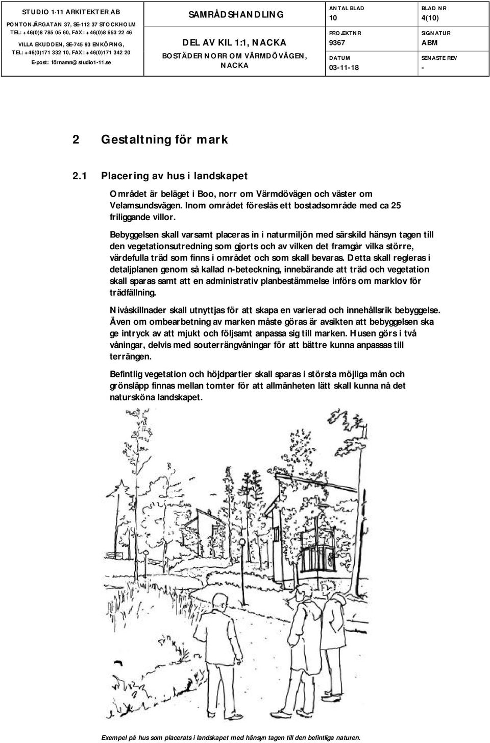 Bebyggelsen skall varsamt placeras in i naturmiljön med särskild hänsyn tagen till den vegetationsutredning som gjorts och av vilken det framgår vilka större, värdefulla träd som finns i området och