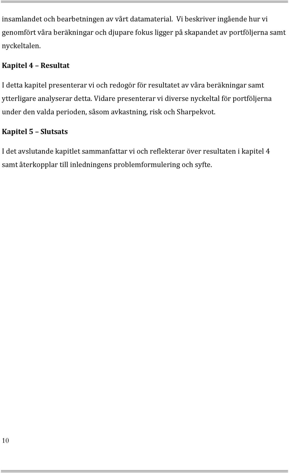 Kapitel 4 Resultat I detta kapitel presenterar vi och redogör för resultatet av våra beräkningar samt ytterligare analyserar detta.