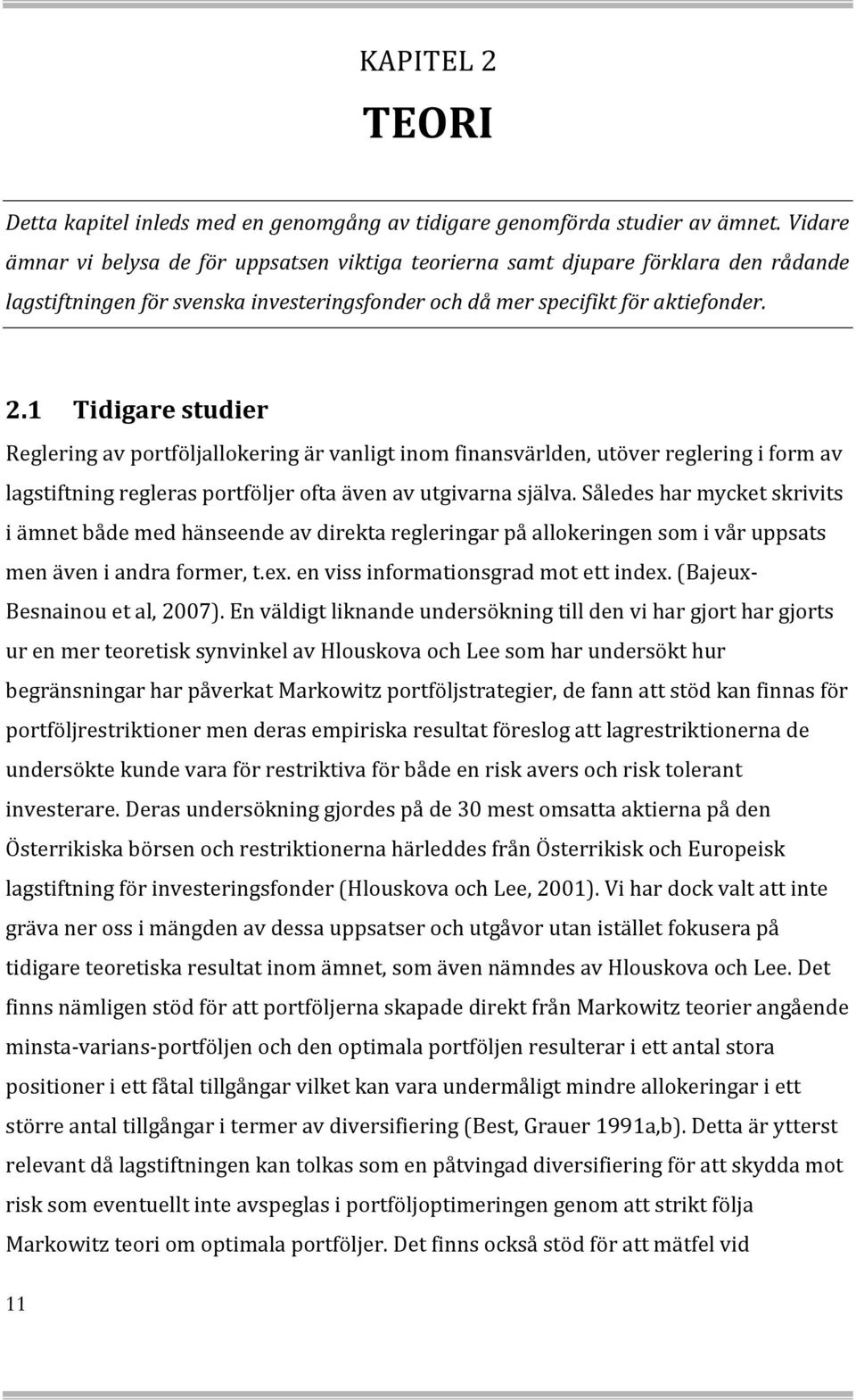 1 Tidigare studier Reglering av portföljallokering är vanligt inom finansvärlden, utöver reglering i form av lagstiftning regleras portföljer ofta även av utgivarna själva.