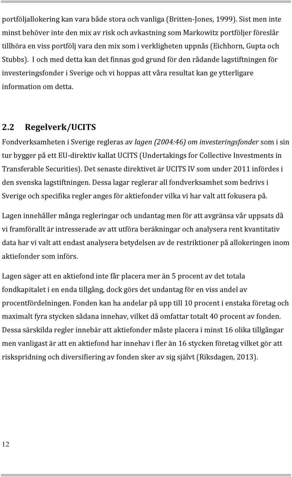 I och med detta kan det finnas god grund för den rådande lagstiftningen för investeringsfonder i Sverige och vi hoppas att våra resultat kan ge ytterligare information om detta. 2.