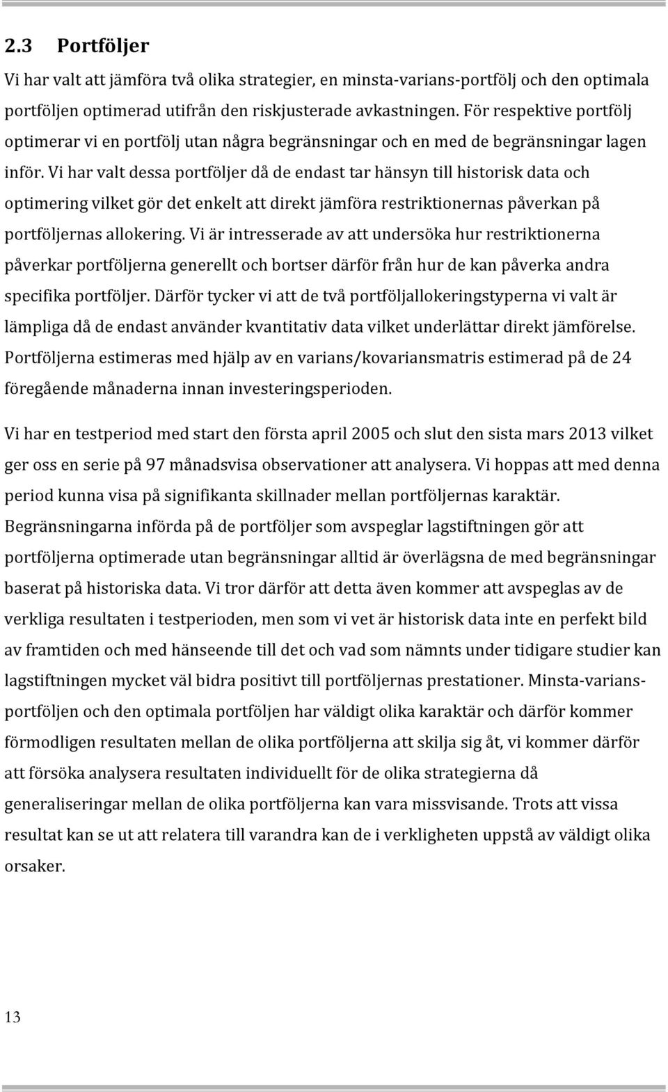 Vi har valt dessa portföljer då de endast tar hänsyn till historisk data och optimering vilket gör det enkelt att direkt jämföra restriktionernas påverkan på portföljernas allokering.