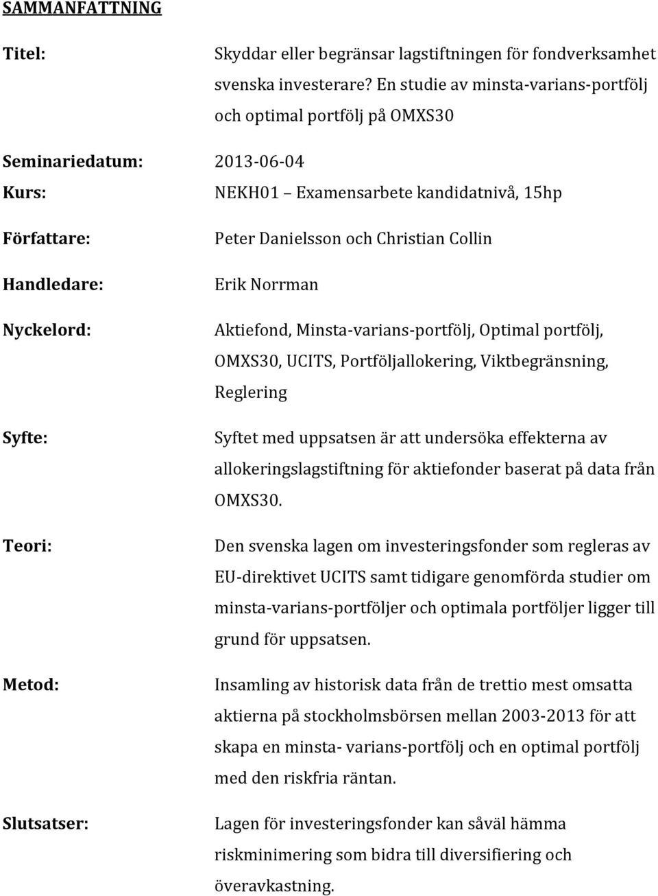 Slutsatser: Peter Danielsson och Christian Collin Erik Norrman Aktiefond, Minsta-varians-portfölj, Optimal portfölj, OMXS30, UCITS, Portföljallokering, Viktbegränsning, Reglering Syftet med uppsatsen