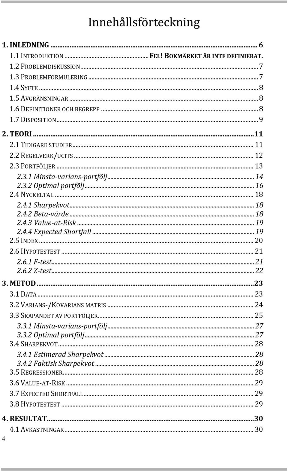 4.1 Sharpekvot... 18 2.4.2 Beta-värde... 18 2.4.3 Value-at-Risk... 19 2.4.4 Expected Shortfall... 19 2.5 INDEX... 20 2.6 HYPOTESTEST... 21 2.6.1 F-test... 21 2.6.2 Z-test... 22 3. METOD... 23 3.