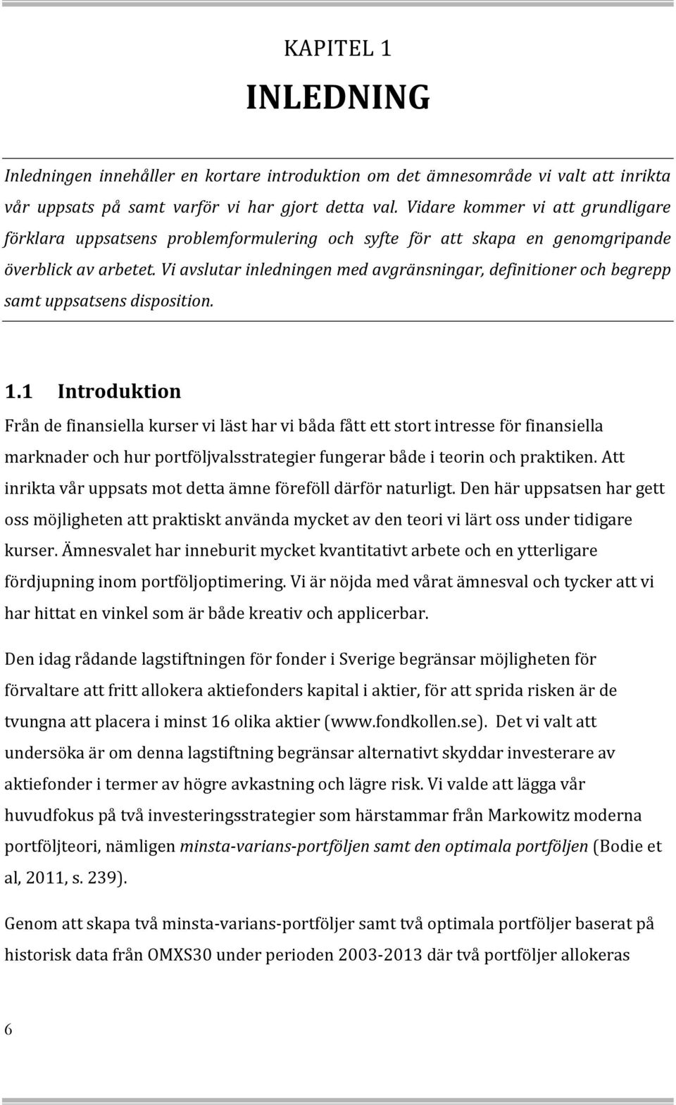 Vi avslutar inledningen med avgränsningar, definitioner och begrepp samt uppsatsens disposition. 1.