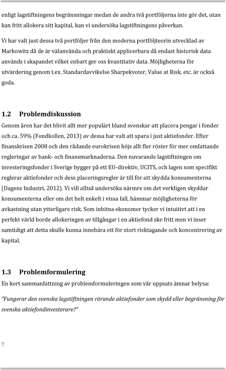 ger oss kvantitativ data. Möjligheterna för utvärdering genom t.ex. Standardavvikelse Sharpekvoter, Value at Risk, etc. är också goda. 1.