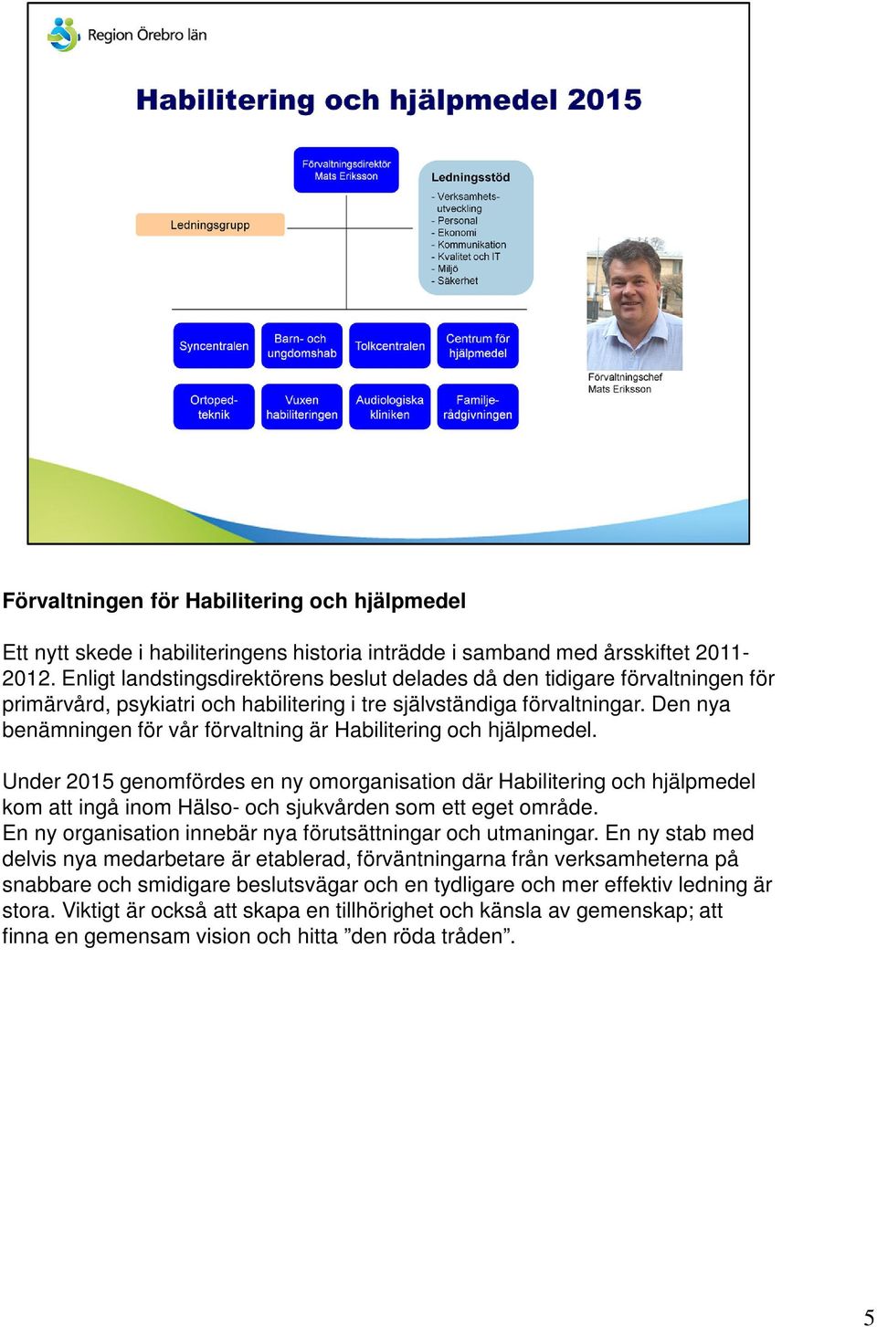 Den nya benämningen för vår förvaltning är Habilitering och hjälpmedel.