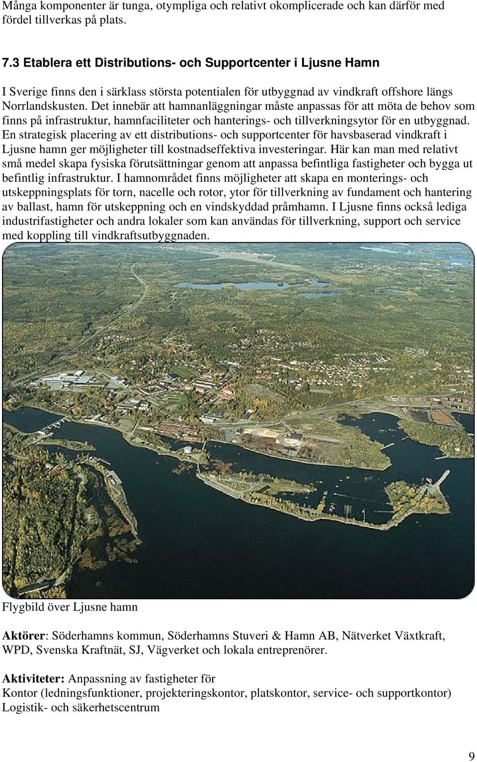 Det innebär att hamnanläggningar måste anpassas för att möta de behov som finns på infrastruktur, hamnfaciliteter och hanterings- och tillverkningsytor för en utbyggnad.
