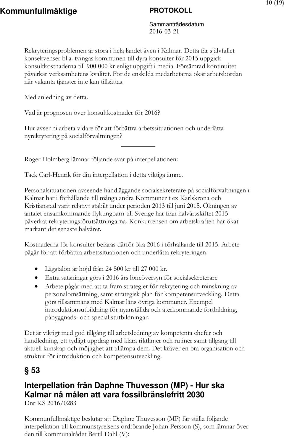 Vad är prognosen över konsultkostnader för 2016? Hur avser ni arbeta vidare för att förbättra arbetssituationen och underlätta nyrekrytering på socialförvaltningen?