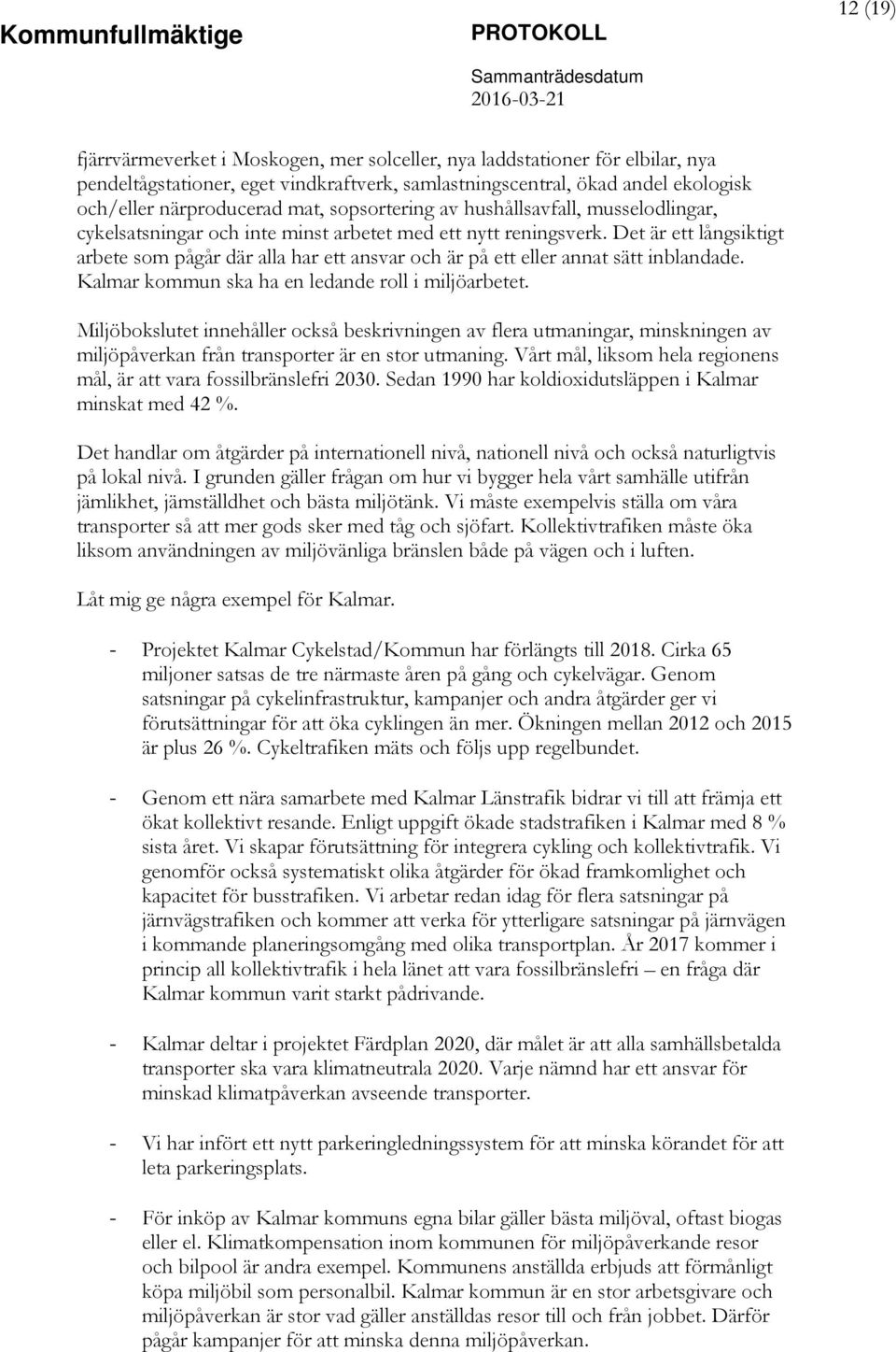 Det är ett långsiktigt arbete som pågår där alla har ett ansvar och är på ett eller annat sätt inblandade. Kalmar kommun ska ha en ledande roll i miljöarbetet.