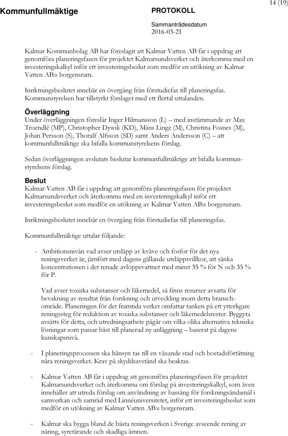 Kommunstyrelsen har tillstyrkt förslaget med ett flertal uttalanden.