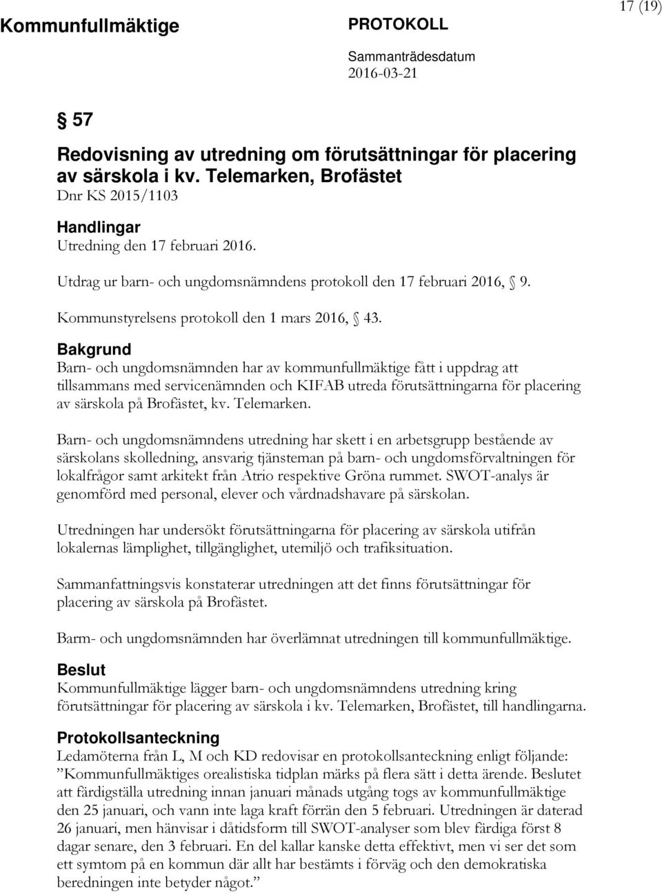 Bakgrund Barn- och ungdomsnämnden har av kommunfullmäktige fått i uppdrag att tillsammans med servicenämnden och KIFAB utreda förutsättningarna för placering av särskola på Brofästet, kv. Telemarken.