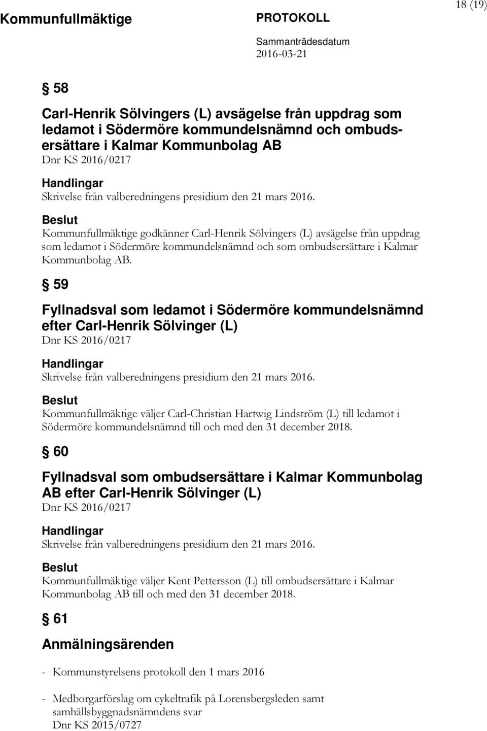 Beslut Kommunfullmäktige godkänner Carl-Henrik Sölvingers (L) avsägelse från uppdrag som ledamot i Södermöre kommundelsnämnd och som ombudsersättare i Kalmar Kommunbolag AB.