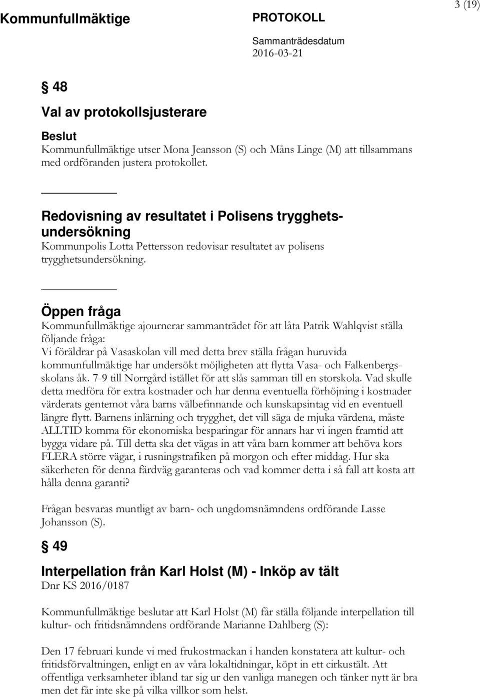 Öppen fråga Kommunfullmäktige ajournerar sammanträdet för att låta Patrik Wahlqvist ställa följande fråga: Vi föräldrar på Vasaskolan vill med detta brev ställa frågan huruvida kommunfullmäktige har