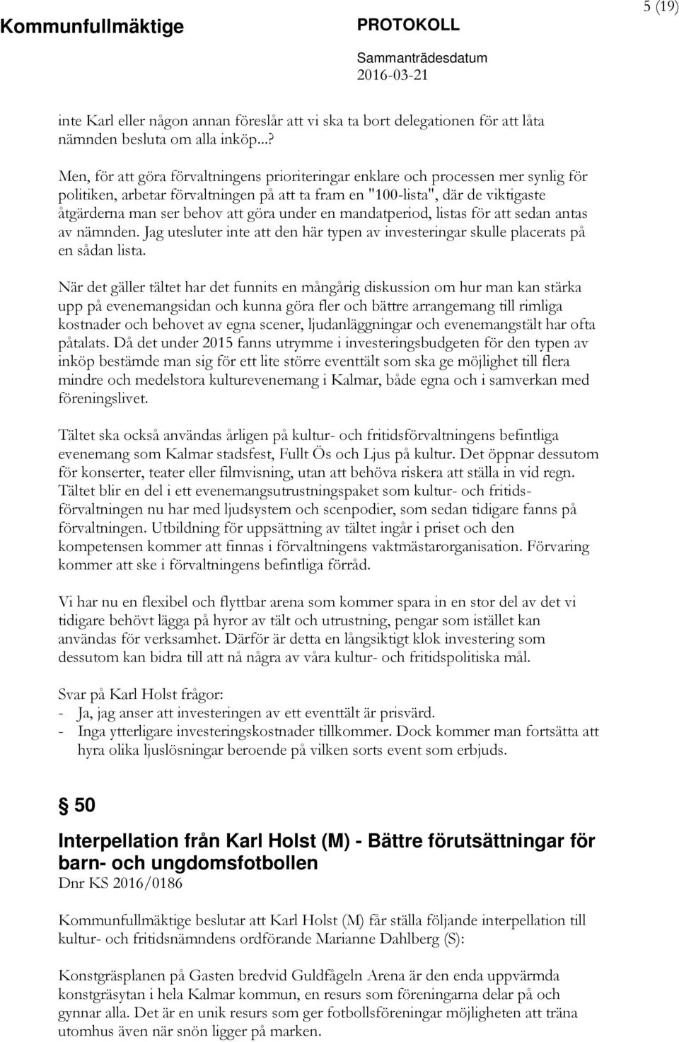 göra under en mandatperiod, listas för att sedan antas av nämnden. Jag utesluter inte att den här typen av investeringar skulle placerats på en sådan lista.