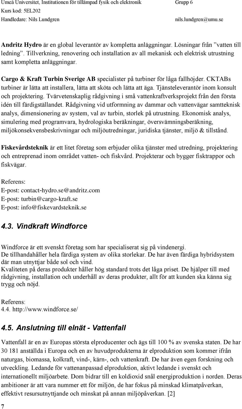 CKTABs turbiner är lätta att installera, lätta att sköta och lätta att äga. Tjänsteleverantör inom konsult och projektering.