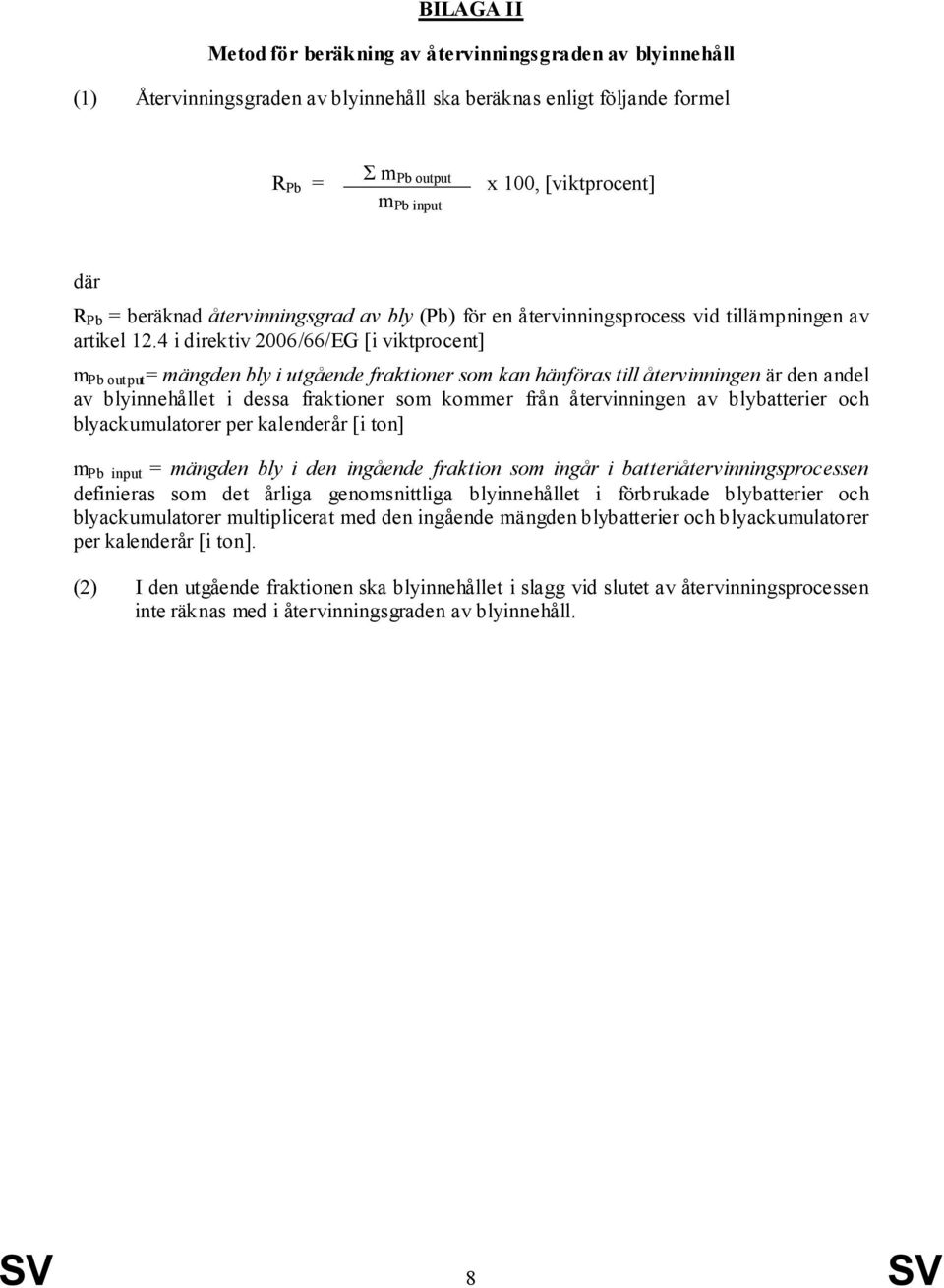 4 i direktiv 2006/66/EG [i viktprocent] m Pb output = mängden bly i utgående fraktioner som kan hänföras till återvinningen är den andel av blyinnehållet i dessa fraktioner som kommer från