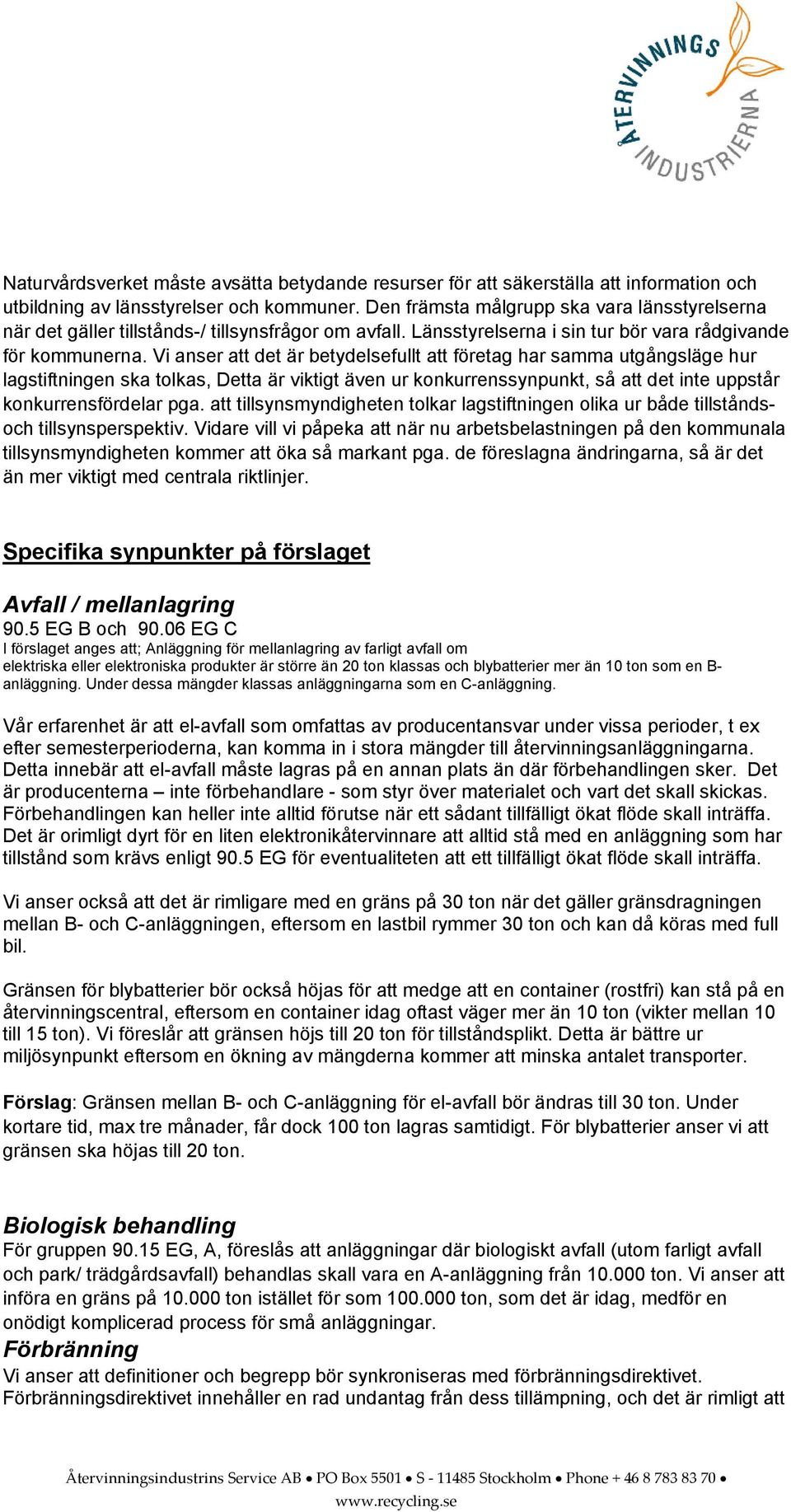 Vi anser att det är betydelsefullt att företag har samma utgångsläge hur lagstiftningen ska tolkas, Detta är viktigt även ur konkurrenssynpunkt, så att det inte uppstår konkurrensfördelar pga.