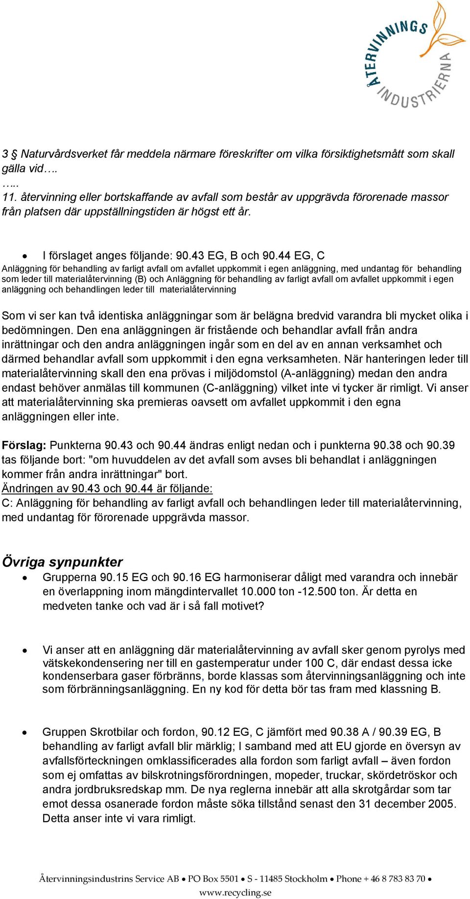 44 EG, C Anläggning för behandling av farligt avfall om avfallet uppkommit i egen anläggning, med undantag för behandling som leder till materialåtervinning (B) och Anläggning för behandling av