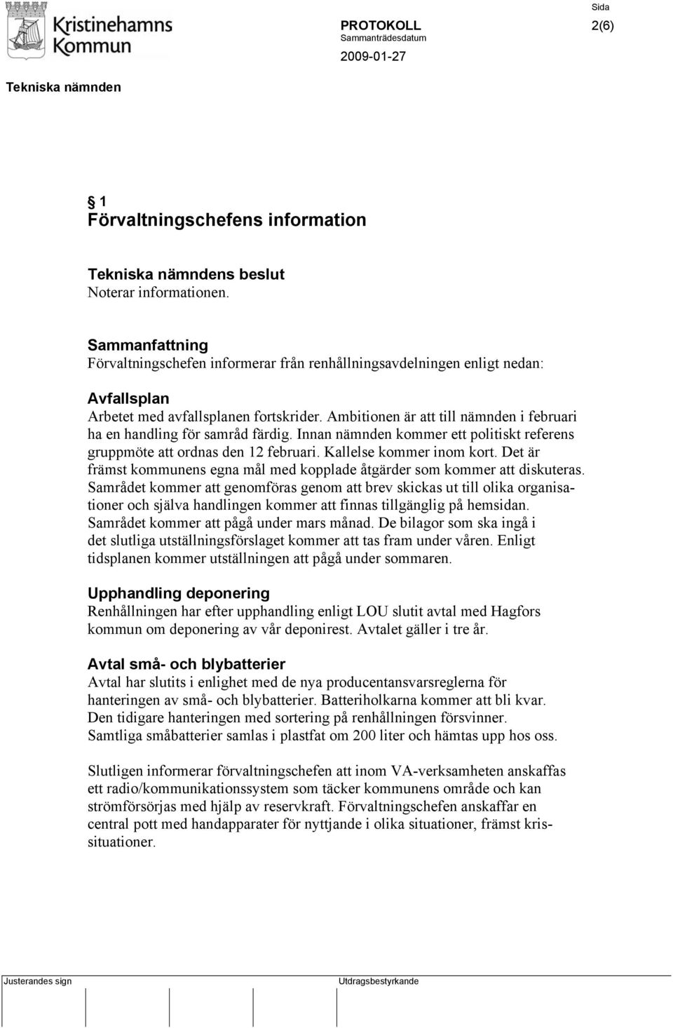 Innan nämnden kommer ett politiskt referens gruppmöte att ordnas den 12 februari. Kallelse kommer inom kort. Det är främst kommunens egna mål med kopplade åtgärder som kommer att diskuteras.