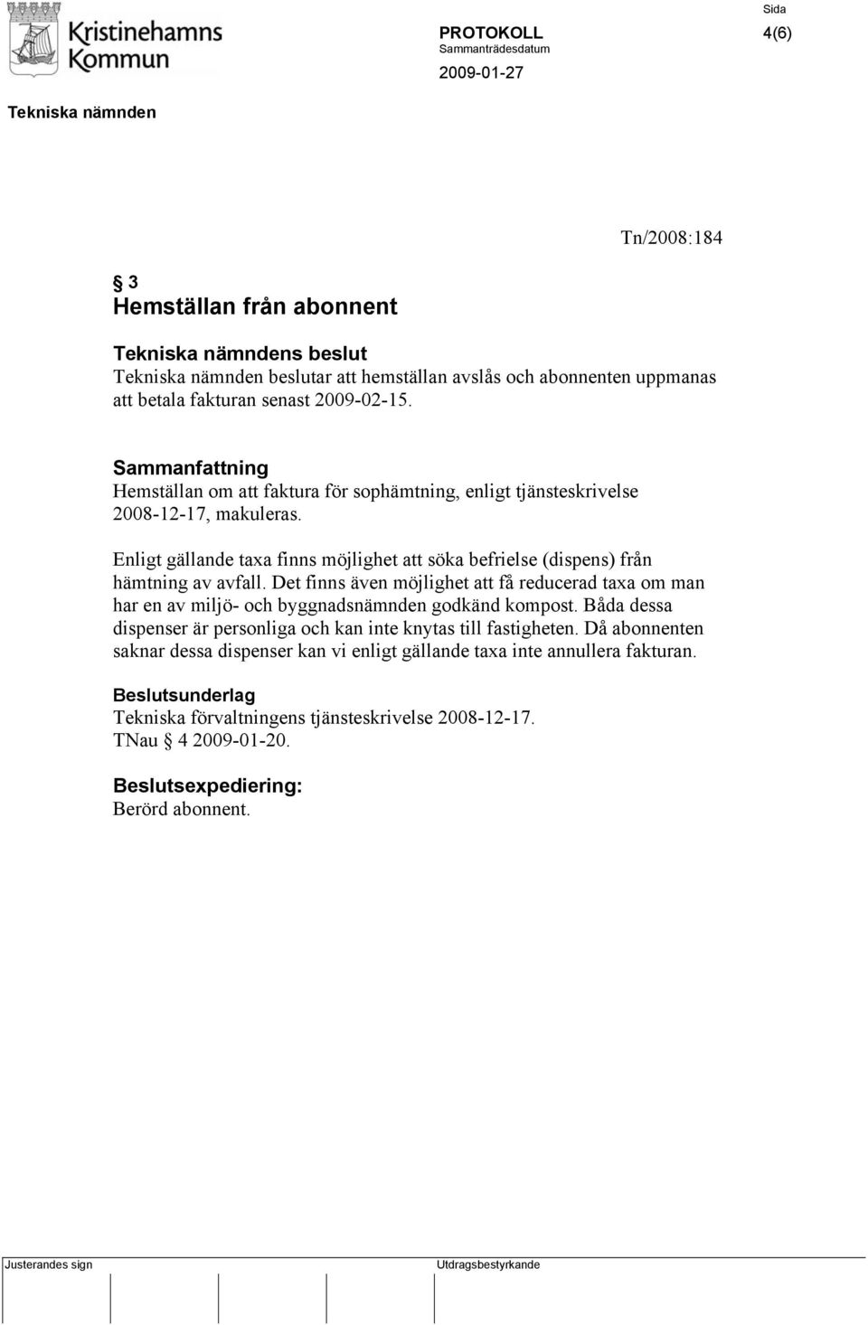 Det finns även möjlighet att få reducerad taxa om man har en av miljö- och byggnadsnämnden godkänd kompost. Båda dessa dispenser är personliga och kan inte knytas till fastigheten.