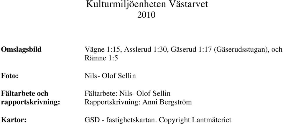 (Gäserudsstugan), och Rämne 1:5 Nils- Olof Sellin Fältarbete: Nils- Olof