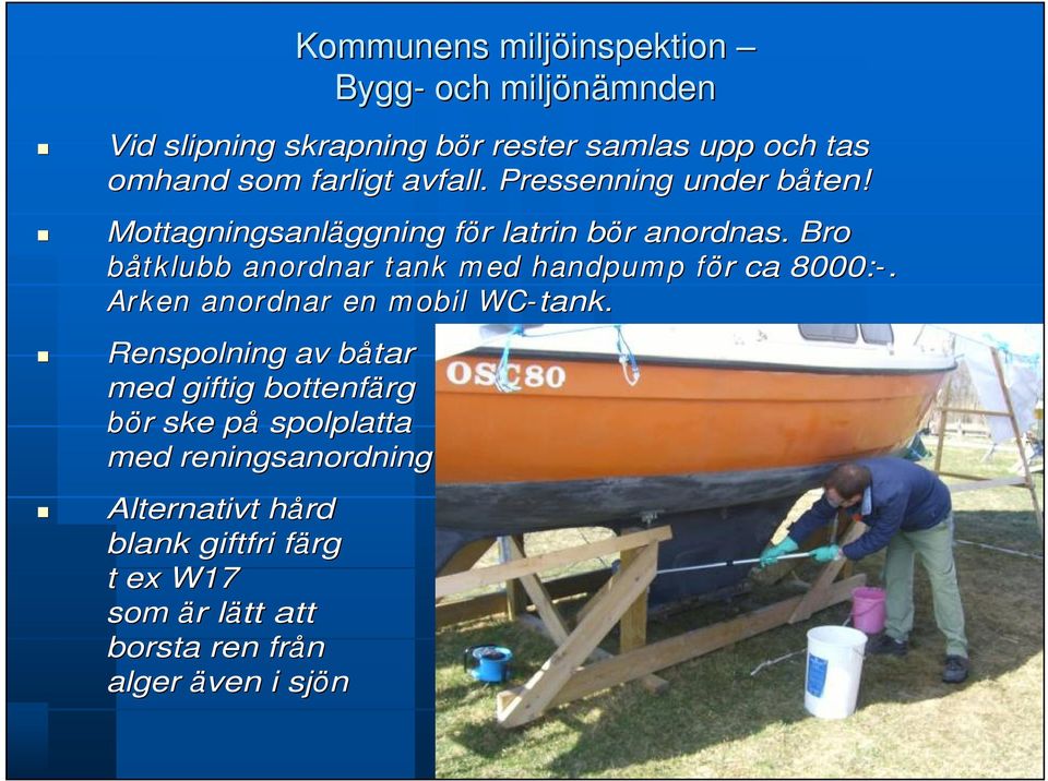 Bro båtklubb anordnar tank m ed handpum p för f r ca 8000:-. Arken anordnar en m obil WC- tank.