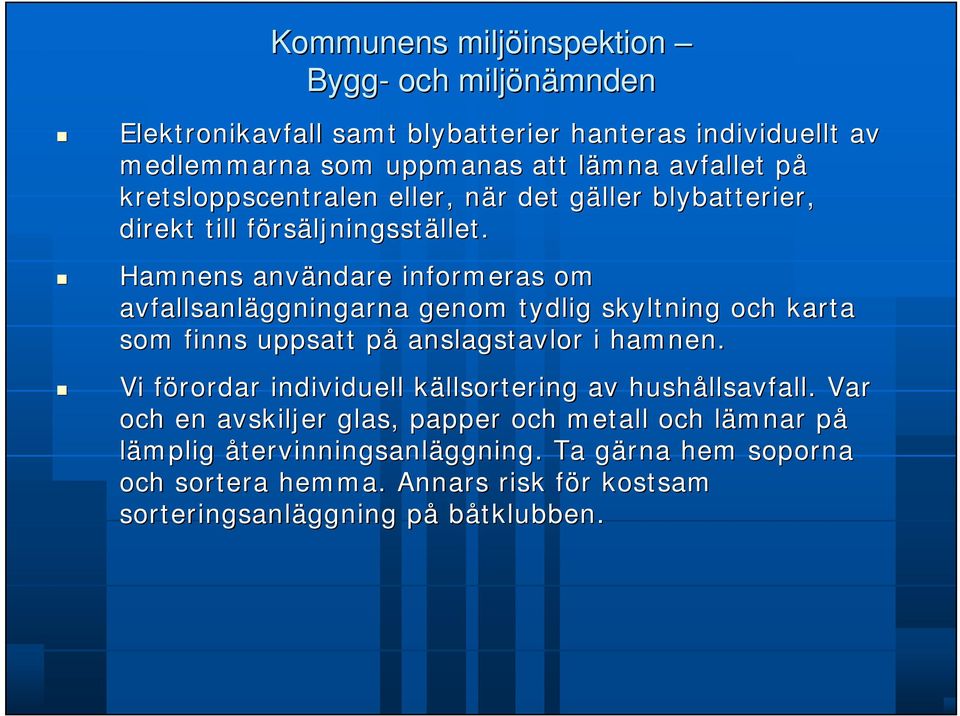 Hamnens användare ndare informeras om avfallsanläggningarna genom tydlig skyltning och karta som finns uppsatt påp anslagstavlor i hamnen.