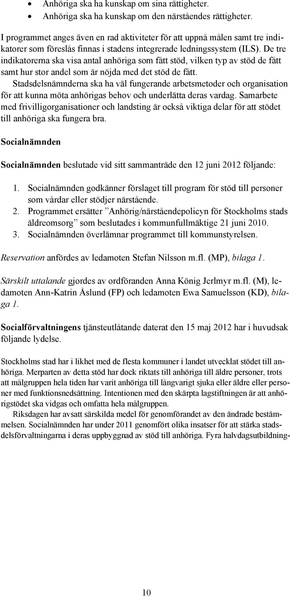 De tre indikatorerna ska visa antal anhöriga som fått stöd, vilken typ av stöd de fått samt hur stor andel som är nöjda med det stöd de fått.