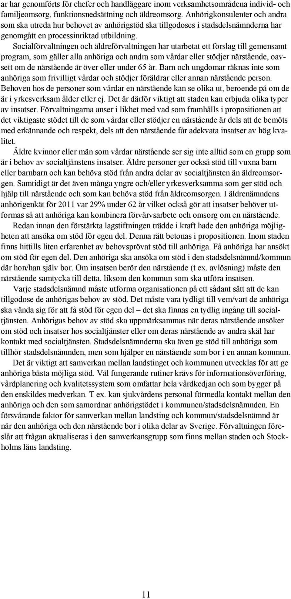 Socialförvaltningen och äldreförvaltningen har utarbetat ett förslag till gemensamt program, som gäller alla anhöriga och andra som vårdar eller stödjer närstående, oavsett om de närstående är över