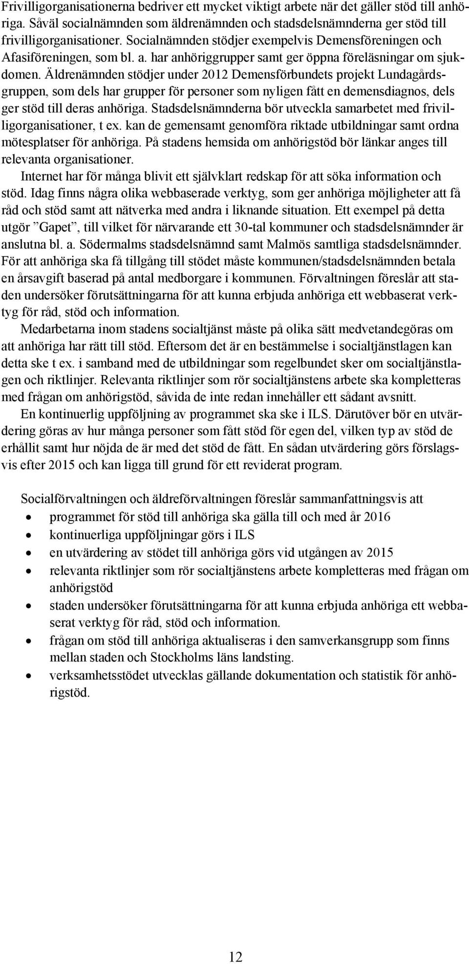 Äldrenämnden stödjer under 2012 Demensförbundets projekt Lundagårdsgruppen, som dels har grupper för personer som nyligen fått en demensdiagnos, dels ger stöd till deras anhöriga.