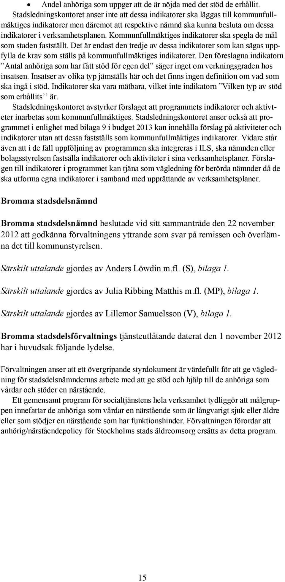Kommunfullmäktiges indikatorer ska spegla de mål som staden fastställt. Det är endast den tredje av dessa indikatorer som kan sägas uppfylla de krav som ställs på kommunfullmäktiges indikatorer.