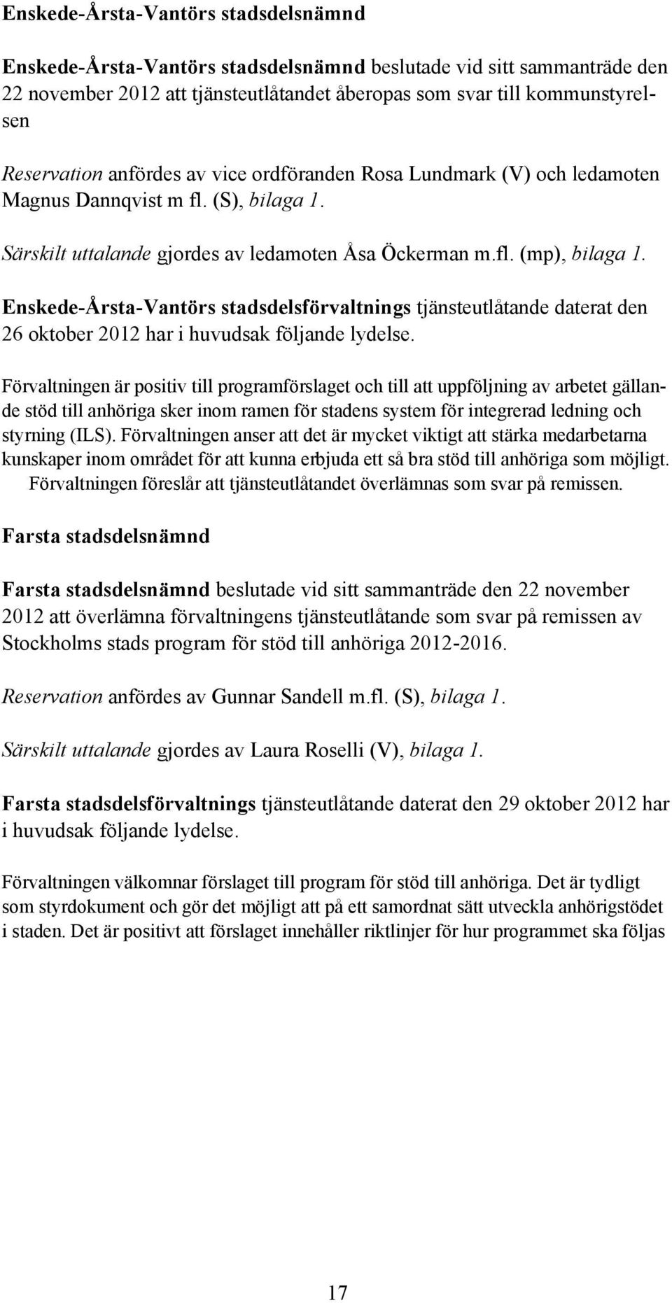 Enskede-Årsta-Vantörs stadsdelsförvaltnings tjänsteutlåtande daterat den 26 oktober 2012 har i huvudsak följande lydelse.