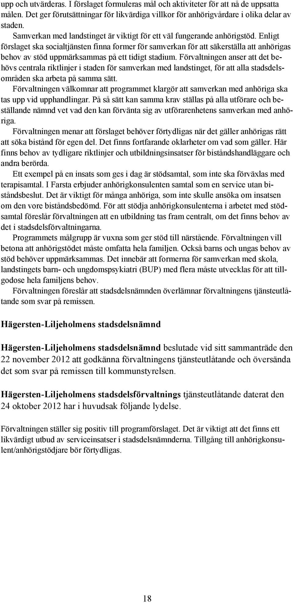 Enligt förslaget ska socialtjänsten finna former för samverkan för att säkerställa att anhörigas behov av stöd uppmärksammas på ett tidigt stadium.