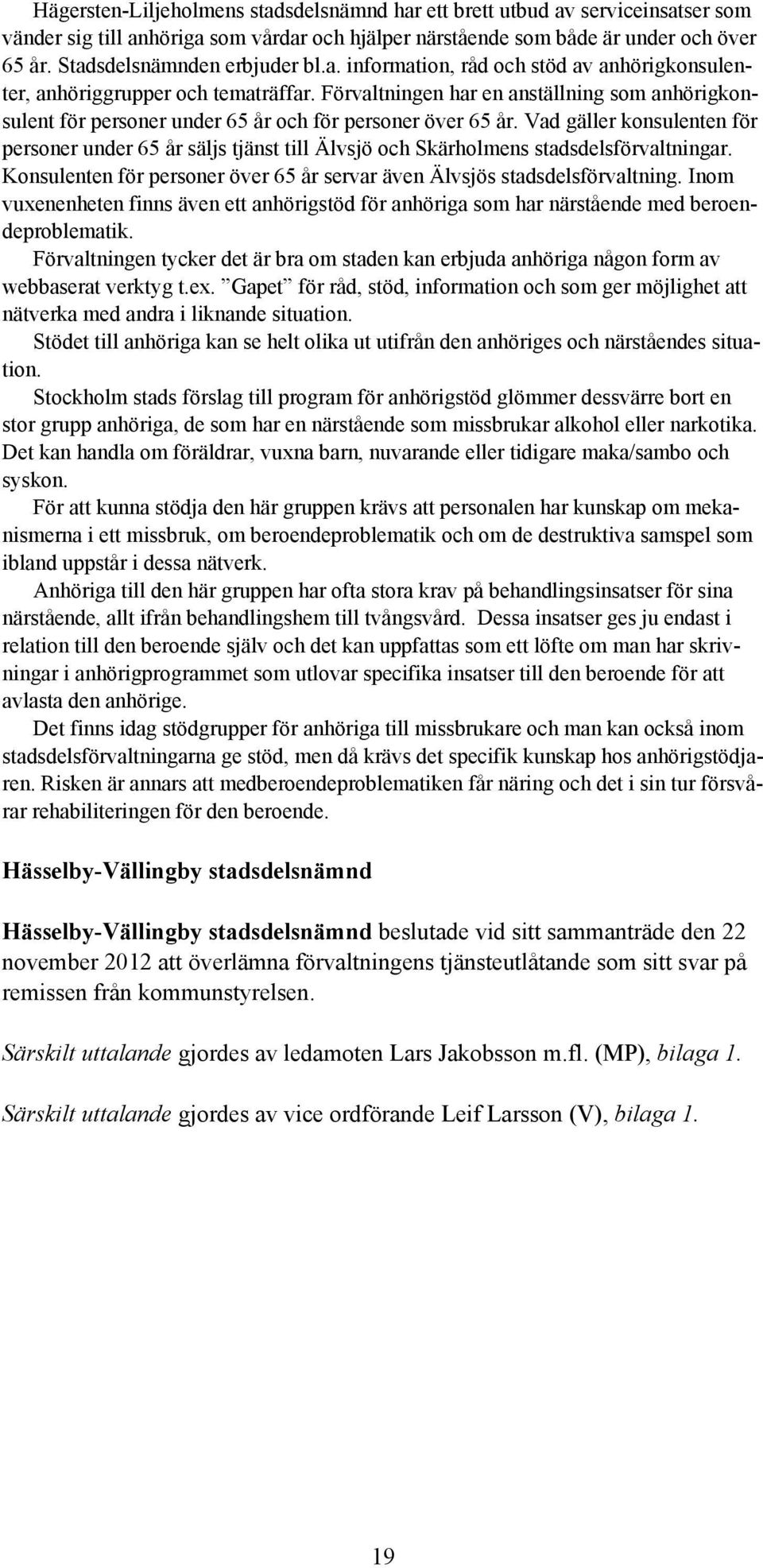 Förvaltningen har en anställning som anhörigkonsulent för personer under 65 år och för personer över 65 år.