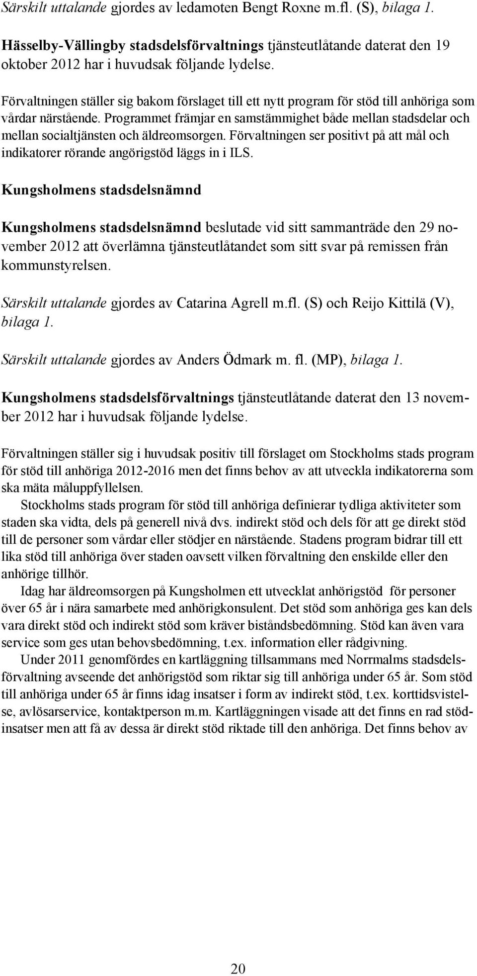Programmet främjar en samstämmighet både mellan stadsdelar och mellan socialtjänsten och äldreomsorgen. Förvaltningen ser positivt på att mål och indikatorer rörande angörigstöd läggs in i ILS.