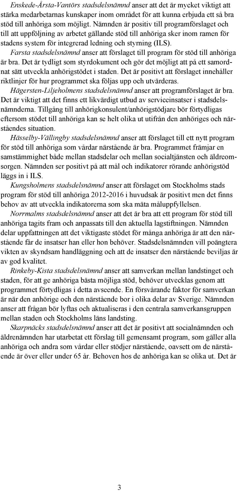 Farsta stadsdelsnämnd anser att förslaget till program för stöd till anhöriga är bra. Det är tydligt som styrdokument och gör det möjligt att på ett samordnat sätt utveckla anhörigstödet i staden.