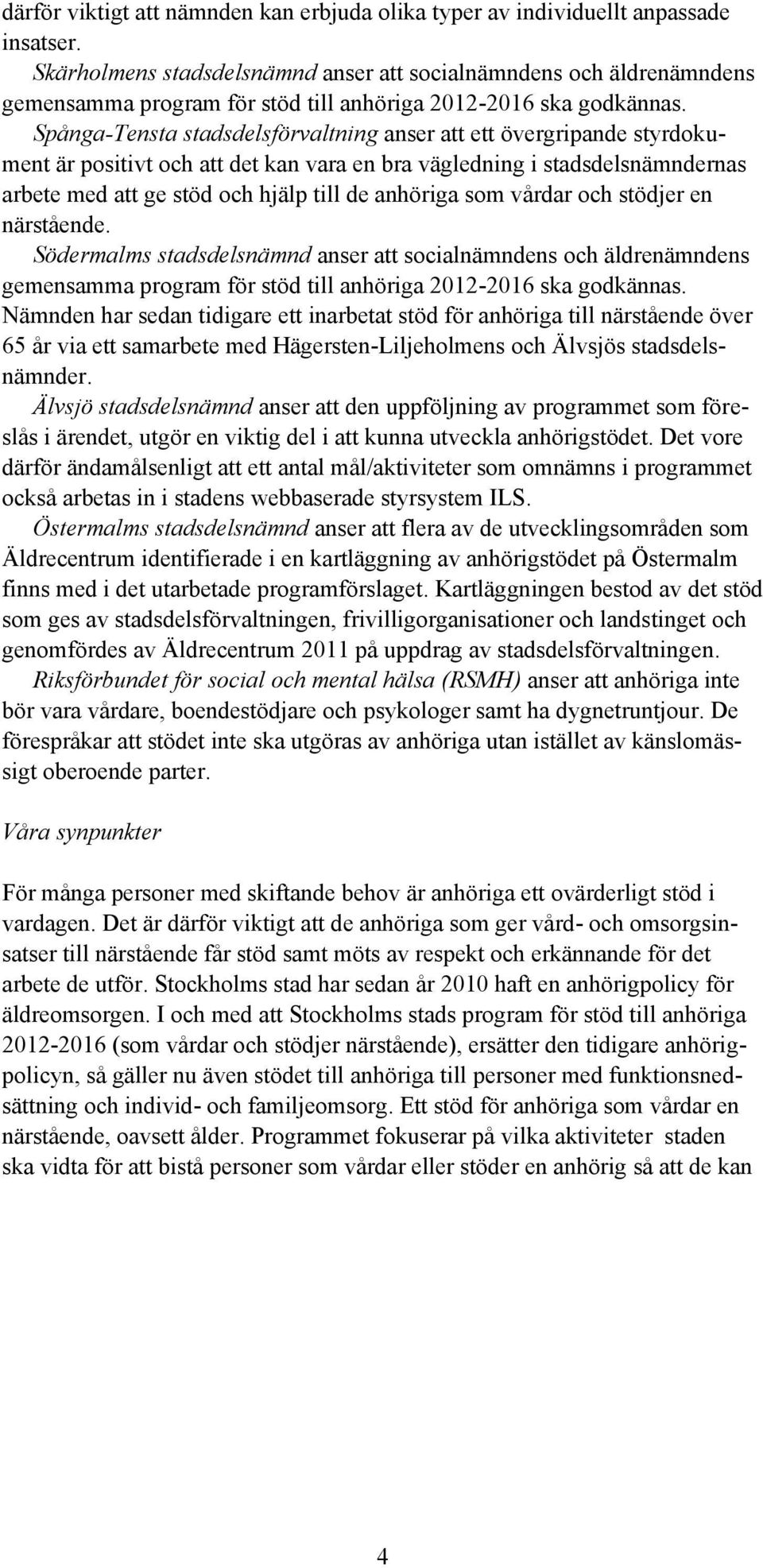 Spånga-Tensta stadsdelsförvaltning anser att ett övergripande styrdokument är positivt och att det kan vara en bra vägledning i stadsdelsnämndernas arbete med att ge stöd och hjälp till de anhöriga