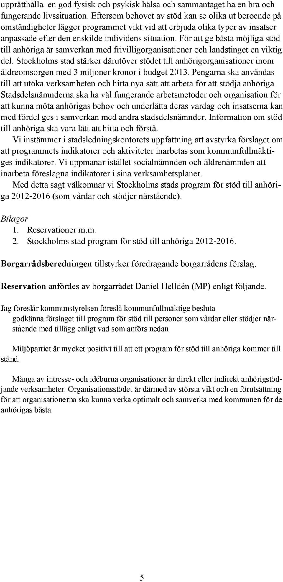 För att ge bästa möjliga stöd till anhöriga är samverkan med frivilligorganisationer och landstinget en viktig del.