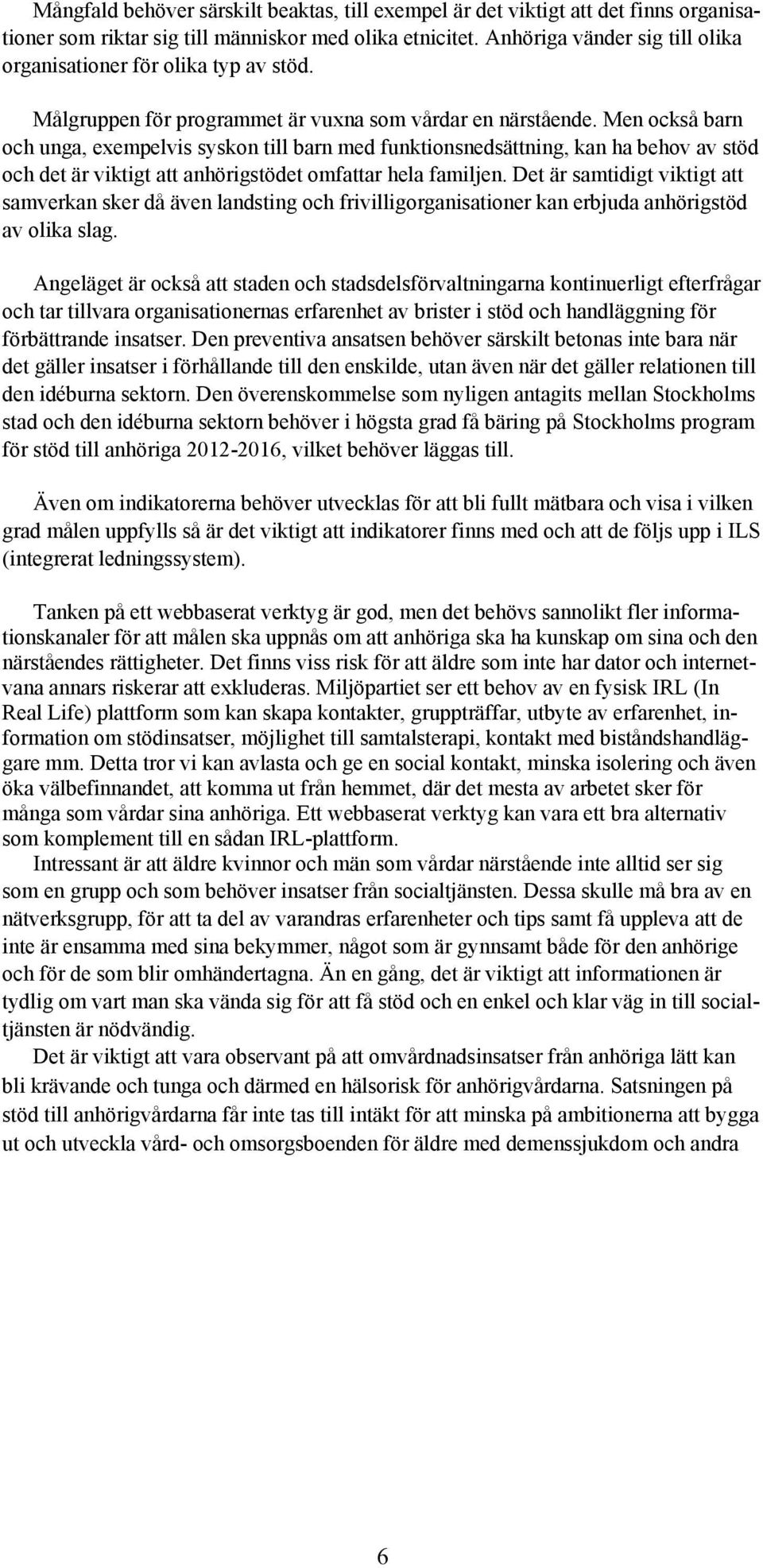 Men också barn och unga, exempelvis syskon till barn med funktionsnedsättning, kan ha behov av stöd och det är viktigt att anhörigstödet omfattar hela familjen.