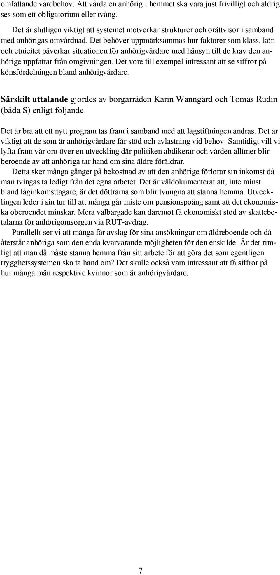 Det behöver uppmärksammas hur faktorer som klass, kön och etnicitet påverkar situationen för anhörigvårdare med hänsyn till de krav den anhörige uppfattar från omgivningen.